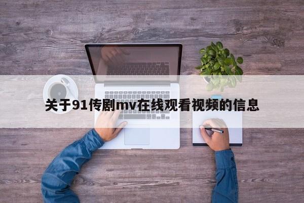 关于91传剧mv在线观看视频的信息